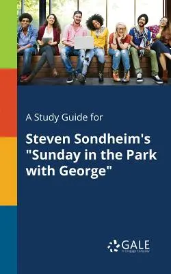 Un ghid de studiu pentru piesa lui Steven Sondheim Sunday in the Park With George - A Study Guide for Steven Sondheim's Sunday in the Park With George