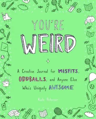 You're Weird: Un jurnal creativ pentru inadaptați, ciudați și oricine altcineva care este unic de grozav - You're Weird: A Creative Journal for Misfits, Oddballs, and Anyone Else Who's Uniquely Awesome