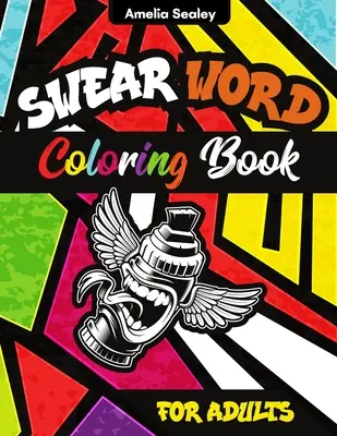 Swear Word Colouring Book: Pagini de colorat cu înjurături pentru adulți, cuvinte înjurătoare și insulte - Swear Word Coloring Book: Swear Word Coloring Pages for Grown-Ups, Curse Words and Insults