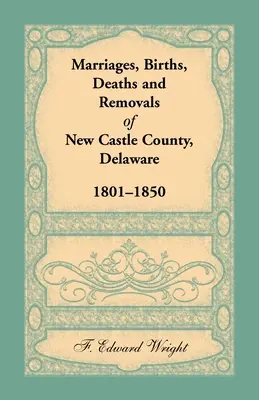 Căsătorii, nașteri, decese și mutări din comitatul New Castle, Delaware 1801-1850 - Marriages, Births, Deaths and Removals of New Castle County, Delaware 1801-1850