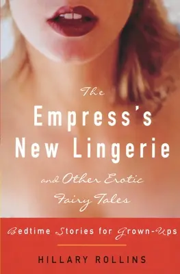 Noua lenjerie a împărătesei și alte basme erotice: Bedtime Stories for Grown-Ups - The Empress's New Lingerie and Other Erotic Fairy Tales: Bedtime Stories for Grown-Ups