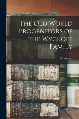 Progenitorii din lumea veche ai familiei Wyckoff: o genealogie - The Old World Progenitors of the Wyckoff Family: a Genealogy