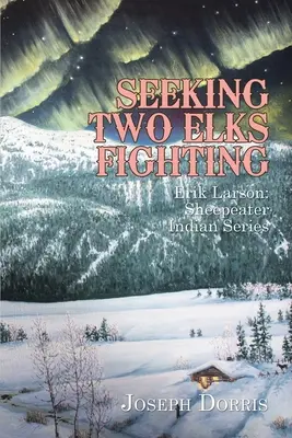Căutând doi elani care se bat: Erik Larson: Seriile indiene Sheepeater - Seeking Two Elks Fighting: Erik Larson: Sheepeater Indian Series