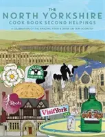 North Yorkshire Cook Book Second Helpings - O celebrare a mâncărurilor și băuturilor uimitoare de la ușa noastră. - North Yorkshire Cook Book Second Helpings - A celebration of the amazing food and drink on our doorstep.
