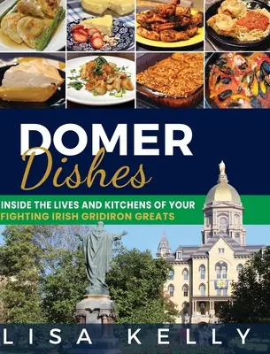 Domer Dishes: În interiorul vieților și bucătăriilor celor mai mari jucători de fotbal din Fighting Irish - Domer Dishes: Inside the Lives and Kitchens of Your Fighting Irish Gridiron Greats