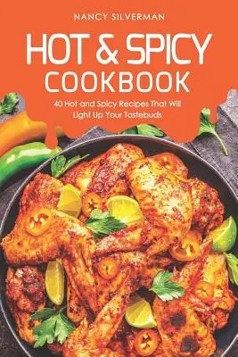 Hot & Spicy Cookbook: 40 de rețete picante și picante care vă vor aprinde papilele gustative - Hot & Spicy Cookbook: 40 Hot and Spicy Recipes That Will Light Up Your Tastebuds