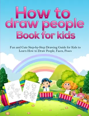 Cum să desenezi oameni carte pentru copii: A Fun and Cute Step-by-Step Drawing Guide for Kids to Learn How to Draw People, Faces, Poses - How To Draw People Book For Kids: A Fun and Cute Step-by-Step Drawing Guide for Kids to Learn How to Draw People, Faces, Poses