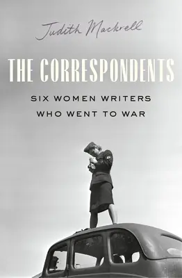 Corespondentele: Șase scriitoare pe frontul celui de-al Doilea Război Mondial - The Correspondents: Six Women Writers on the Front Lines of World War II