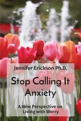 Stop Calling It Anxiety: O nouă perspectivă asupra traiului cu îngrijorarea - Stop Calling It Anxiety: A New Perspective on Living with Worry