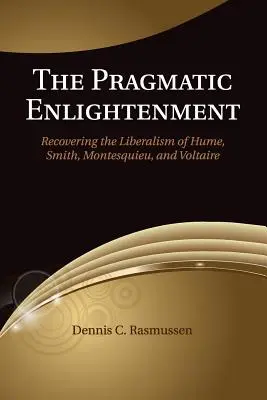 Iluminismul pragmatic: Recuperarea liberalismului lui Hume, Smith, Montesquieu și Voltaire - The Pragmatic Enlightenment: Recovering the Liberalism of Hume, Smith, Montesquieu, and Voltaire