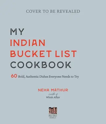 Cartea de bucate My Indian Bucket List: 60 de mâncăruri îndrăznețe și autentice pe care toată lumea trebuie să le încerce - My Indian Bucket List Cookbook: 60 Bold, Authentic Dishes Everyone Needs to Try