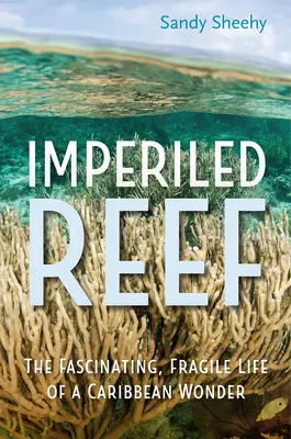 Imperiled Reef: Viața fascinantă și fragilă a unei minuni din Caraibe - Imperiled Reef: The Fascinating, Fragile Life of a Caribbean Wonder