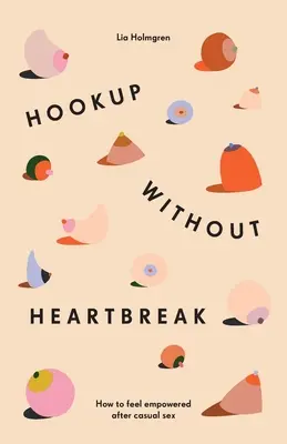 Hookup without Heartbreak: Cum să te simți mai puternic după sexul ocazional - Hookup without Heartbreak: How to Feel Empowered after Casual Sex