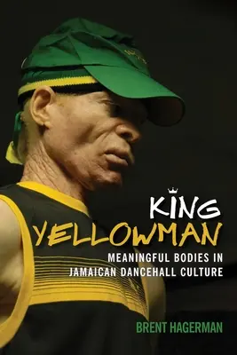 Regele Yellowman: Corpuri semnificative în cultura jamaicană Dancehall - King Yellowman: Meaningful Bodies in Jamaican Dancehall Culture