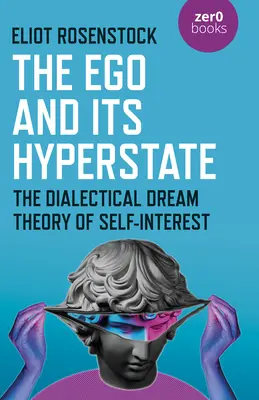 Egoul și hiperstatul său: O analiză dialectică a interesului personal fundamentată psihanalitic - The Ego and Its Hyperstate: A Psychoanalytically Informed Dialectical Analysis of Self-Interest