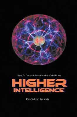 Inteligență superioară: Cum să creăm un creier artificial funcțional - Higher Intelligence: How to Create a Functional Artificial Brain