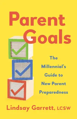 Obiectivele părinților: Ghidul mileniului pentru pregătirea noilor părinți - Parent Goals: The Millennial's Guide to New Parent Preparedness
