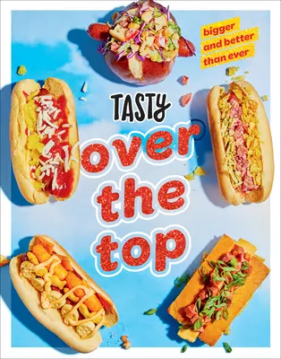 Tasty Over the Top: Dramă mare, întreținere redusă: O carte de bucate - Tasty Over the Top: High Drama, Low Maintenance: A Cookbook