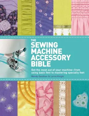 Biblia accesoriilor mașinii de cusut: Obțineți maximum de la mașina dvs. de cusut - de la utilizarea picioarelor de bază la stăpânirea picioarelor speciale - The Sewing Machine Accessory Bible: Get the Most Out of Your Machine---From Using Basic Feet to Mastering Specialty Feet