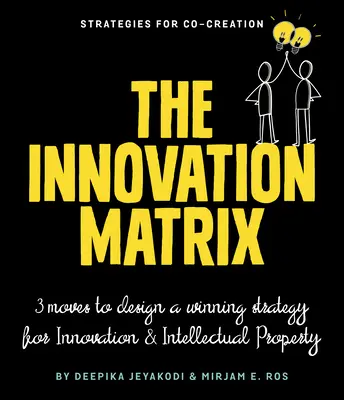 Matricea inovării: Trei mișcări pentru a concepe o strategie câștigătoare pentru inovare și proprietate intelectuală - The Innovation Matrix: Three Moves to Design a Winning Strategy for Innovation and Intellectual Property