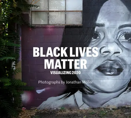 Jonathan Moller: Black Lives Matter: Vizualizarea anului 2020 - Jonathan Moller: Black Lives Matter: Visualizing 2020