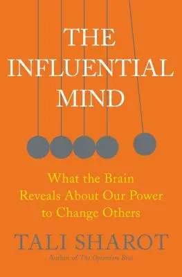 Mintea influentă: What the Brain Reveals about Our Power to Change Others (Ce dezvăluie creierul despre puterea noastră de a-i schimba pe ceilalți) - The Influential Mind: What the Brain Reveals about Our Power to Change Others