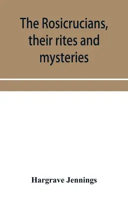 The Rosicrucians, their rites and mysteries; with chapters on the ancient fire- and serpent-worshipers, and explanations of the mystic symbols represe