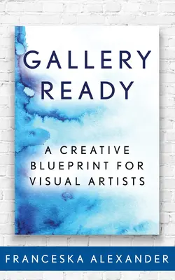 Galerie pregătită: Un plan de creație pentru artiștii vizuali - Gallery Ready: A Creative Blueprint for Visual Artists