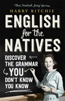 Engleză pentru nativi - Descoperă gramatica pe care nu știai că o cunoști - English for the Natives - Discover the Grammar You Don't Know You Know
