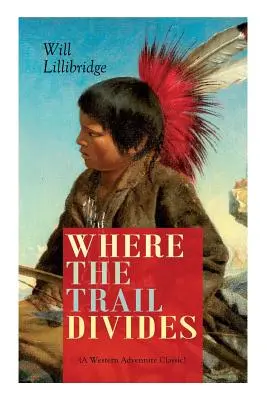 WHERE THE TRAIL DIVIDES (A Western Adventure Classic): Cartea originală din spatele filmului de la Hollywood: O poveste neobișnuită și puternică despre prietenia dintre - WHERE THE TRAIL DIVIDES (A Western Adventure Classic): The Original Book Behind the Hollywood Movie: An Unusual and Powerful Tale of Friendship betwee