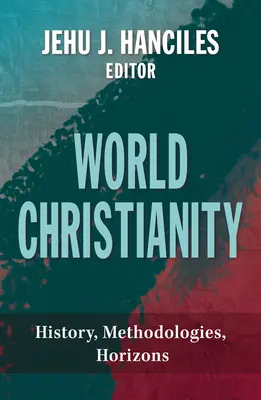Creștinismul mondial: Istorie, metodologii, orizonturi - World Christianity: History, Methodologies, Horizons
