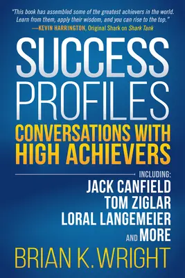 Profiluri de succes: Conversații cu persoane cu performanțe înalte, inclusiv Jack Canfield, Tom Ziglar, Loral Langemeier și alții - Success Profiles: Conversations with High Achievers Including Jack Canfield, Tom Ziglar, Loral Langemeier and More