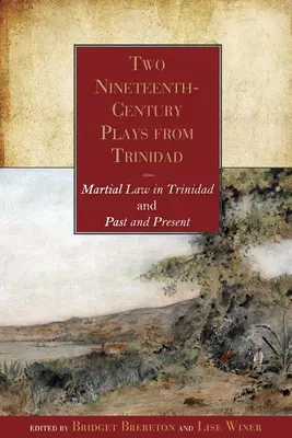 Două piese de teatru din secolul al XIX-lea din Trinidad: Legea marțială în Trinidad și trecut și prezent - Two Nineteenth-Century Plays from Trinidad: Martial Law in Trinidad and Past and Present