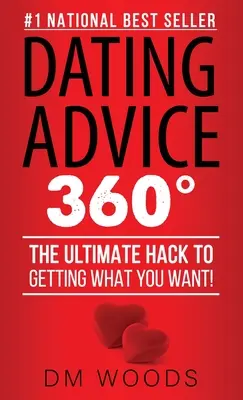 Dating Advice 360: The Ultimate Hack To Getting What You Want!