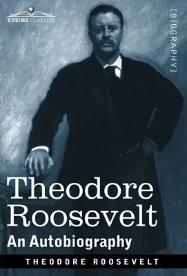 Theodore Roosevelt: O autobiografie - Ediție originală ilustrată - Theodore Roosevelt: An Autobiography--Original Illustrated Edition