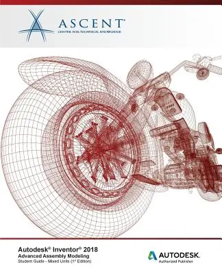 Autodesk Inventor 2018 Modelare avansată a ansamblurilor: Autodesk Authorized Publisher - Autodesk Inventor 2018 Advanced Assembly Modeling: Autodesk Authorized Publisher