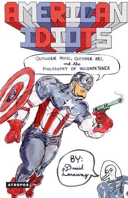 American Idiots: Outsider Music, Outsider Art și filosofia incompetenței - American Idiots: Outsider Music, Outsider Art, and the Philosophy of Incompetence