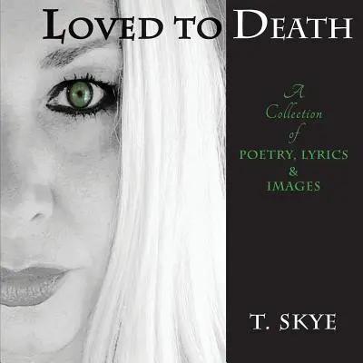 Loved to Death: O colecție de poezii, versuri și imagini - Loved to Death: A Collection of Poetry, Lyrics & Images