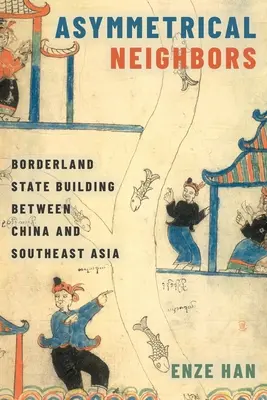 Asymmetrical Neighbors: Construirea statului de frontieră între China și Asia de Sud-Est - Asymmetrical Neighbors: Borderland State Building Between China and Southeast Asia