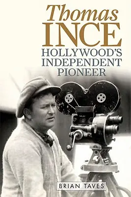 Thomas Ince: Pionierul independent de la Hollywood - Thomas Ince: Hollywood's Independent Pioneer