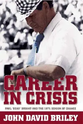 Carieră în criză: Paul Bear Bryant și sezonul schimbării din 1971 - Career in Crisis: Paul Bear Bryant And the 1971 Season of Change