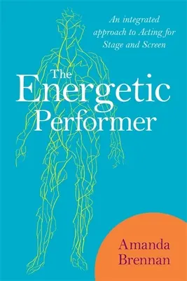 Interpretul energic: O abordare integrată a actoriei pentru scenă și ecran - The Energetic Performer: An Integrated Approach to Acting for Stage and Screen