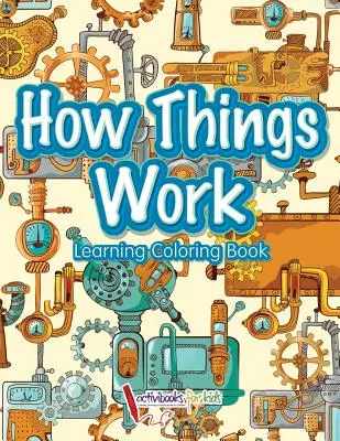Cum funcționează lucrurile: Carte de colorat pentru învățare - How Things Work: Learning Coloring Book