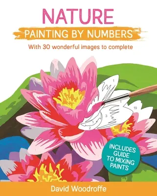 Pictura naturii după numere: Cu 30 de imagini minunate pentru a completa. Include ghid pentru amestecarea vopselelor - Nature Painting by Numbers: With 30 Wonderful Images to Complete. Includes Guide to Mixing Paints