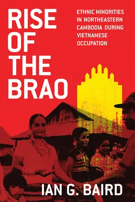 Rise of the Brao: Minoritățile etnice din nord-estul Cambodgiei în timpul ocupației vietnameze - Rise of the Brao: Ethnic Minorities in Northeastern Cambodia during Vietnamese Occupation