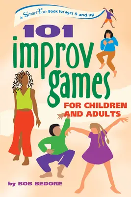 101 Jocuri de improvizație pentru copii și adulți: O carte de distracție inteligentă pentru vârste de la 5 ani în sus - 101 Improv Games for Children and Adults: A Smart Fun Book for Ages 5 and Up