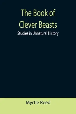 The Book of Clever Beasts: Studii în istoria nenaturală - The Book of Clever Beasts: Studies in Unnatural History