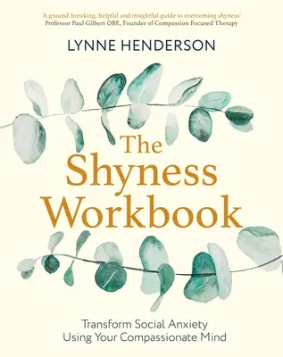 Cartea de lucru a timidității: Preia controlul asupra anxietății sociale folosind mintea ta compasivă - The Shyness Workbook: Take Control of Social Anxiety Using Your Compassionate Mind