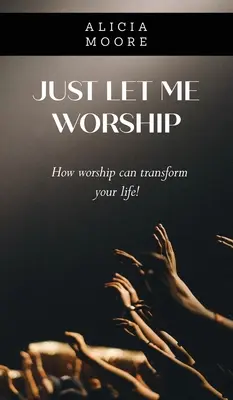 Lasă-mă să mă închin - Just Let Me Worship