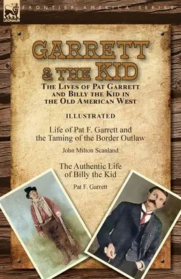 Garrett & the Kid: Viețile lui Pat Garrett și Billy the Kid în Vechiul Vest American: Viața lui Pat F. Garrett și îmblânzirea lui Bord - Garrett & the Kid: the Lives of Pat Garrett and Billy the Kid in the Old American West: Life of Pat F. Garrett and the Taming of the Bord
